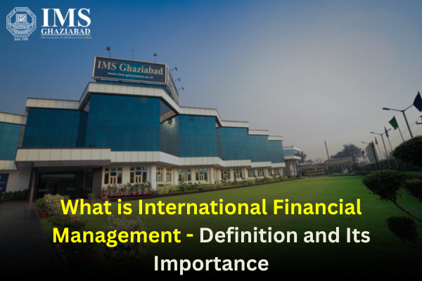 What is International Financial Management - Definition and Its Importance